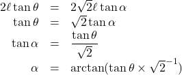 \begin{array}{rll}2\ell\tan\theta&=&2\sqrt{2}\ell\tan\alpha\\\tan\theta&=&\sqrt{2}\tan\alpha\\\tan\alpha&=&\dfrac{\tan\theta}{\sqrt2}\\\alpha&=&\arctan(\tan\theta \times \sqrt{2}^{-1})\end{array}