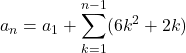 a_n=a_1+\displaystyle\sum_{k=1}^{n-1}(6k^2+2k)