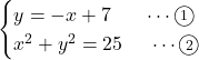 Rendered by QuickLaTeX.com \begin{cases}y=-x+7\ \ \ \ \ \cdots\maru1\\x^2+y^2=25\ \ \ \ \cdots\maru2\end{cases}