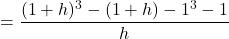 =\dfrac{{(1+h)^3-(1+h)}-{1^3-1}}{h}