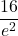 \dfrac{16}{e^2}