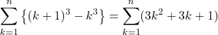 Rendered by QuickLaTeX.com \displaystyle\sum_{k=1}^{n}\left\{(k+1)^3-k^3\right\}=\displaystyle\sum_{k=1}^{n}(3k^2+3k+1)