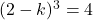 (2-k)^3=4