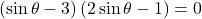\left(\sin\theta-3\right)\left(2\sin\theta-1\right)=0