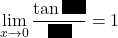 \displaystyle\lim_{x\to0}\dfrac{\tan\rule{5mm}{3mm}}{\rule{5mm}{3mm}}=1