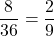 \dfrac{8}{36}=\dfrac{2}{9}