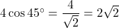 4\cos45\Deg=\dfrac{4}{\sqrt2}=2\sqrt2