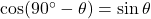 \cos(90^{\circ}-\theta)=\sin\theta