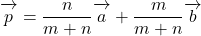 \overrightarrow{\mathstrut p}=\dfrac{n}{m+n}\overrightarrow{\mathstrut a}+\dfrac{m}{m+n}\overrightarrow{\mathstrut b}}