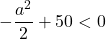 -\dfrac{a^2}{2}+50<0