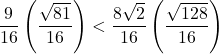 Rendered by QuickLaTeX.com \dfrac{9}{16}\left(\dfrac{\sqrt{81}}{16}\right)<\dfrac{8\sqrt2}{16}\left(\dfrac{\sqrt{128}}{16}\right)