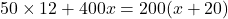 50\times12+400x=200(x+20)