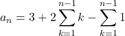 a_n=3+2\displaystyle\sum_{k=1}^{n-1}k-\displaystyle\sum_{k=1}^{n-1}1