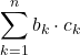 \displaystyle\sum_{k=1}^{n}b_k\cdot c_k