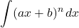 \displaystyle\int (ax+b)^n\, dx