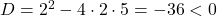 D=2^2-4\cdot2\cdot5=-36<0