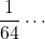 \dfrac{1}{64}\cdots