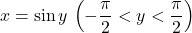 x=\sin y\, \left(-\dfrac{\pi}{2}<y<\dfrac{\pi}{2}\right)