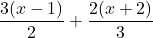 \dfrac{3(x-1)}{2}+\dfrac{2(x+2)}{3}