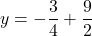 y=-\dfrac{3}{4}+\dfrac{9}{2}