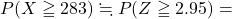 P(X\geqq283)\fallingdotseq P(Z\geqq2.95)=