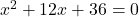 x^2+12x+36=0