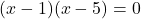 (x-1)(x-5)=0