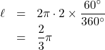 \begin{array}{lll}\ell&=&2\pi\cdot2\times\dfrac{60^{\circ}}{360^{\circ}}\\&=&\dfrac{2}{3}\pi\end{array}