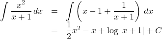 \begin{array}{lll}\displaystyle\int\dfrac{x^2}{x+1}\,dx&=&\displaystyle\int\left(x-1+\dfrac{1}{x+1}\right)\,dx\\&=&\dfrac12x^2-x+\log{|x+1|}+C\end{array}