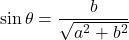 \sin\theta=\dfrac{b}{\sqrt{a^2+b^2}}