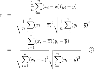 \begin{array}{lll}r&=&\dfrac{\dfrac{1}{n}\displaystyle \sum_{i=1}^{n} (x_i-\overline{x})(y_i-\overline{y})}{ \sqrt{\dfrac{1}{n} \displaystyle \sum_{i=1}^{n} (x_i-\overline{x})^2} \sqrt{\dfrac{1}{n} \displaystyle \sum_{i=1}^{n} (y_i-\overline{y})^2}}\\&=&\dfrac{\displaystyle \sum_{i=1}^{n} (x_i-\overline{x})(y_i-\overline{y})}{ \sqrt{\displaystyle \sum_{i=1}^{n} (x_i-\overline{x})^2} \sqrt{\displaystyle \sum_{i=1}^{n} (y_i-\overline{y})^2}}\cdots\maru{2}\end{array}