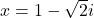 x=1-\sqrt2 i