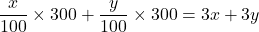 \dfrac{x}{100}\times300+\dfrac{y}{100}\times300=3x+3y