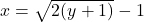 x=\sqrt{2(y+1)}-1