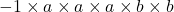 -1\times a\times a\times a\times b\times b