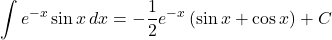\displaystyle\int e^{-x}\sin x\,dx=-\dfrac12e^{-x}\left(\sin x+\cos x\right)+C