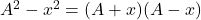 A^2-x^2=(A+x)(A-x)