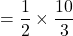 =\dfrac12\times\dfrac{10}{3}