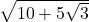 \sqrt{10+5\sqrt{3}}