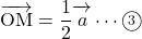 \bekutoru{OM}=\dfrac12\overrightarrow{\mathstrut a}\cdots\maru3