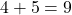 4+5=9