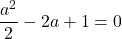 \dfrac{a^2}{2}-2a+1=0