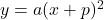 y=a(x+p)^2