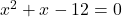 x^2+x-12=0