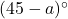 ( 45-a )\Deg