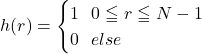 h(r)=\begin{cases}1\ \ 0\leqq r\leqq N-1\\0\ \ else\end{cases}