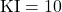 \text{KI}=10