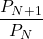 \dfrac{P_{N+1}}{P_N}