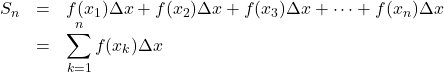 Rendered by QuickLaTeX.com \begin{array}{lll}S_n&=&f(x_1)\Delta x+f(x_2)\Delta x+f(x_3)\Delta x+\cdots +f(x_n)\Delta x\\&=&\displaystyle\sum^n_{k=1}f(x_k)\Delta x\end{array}