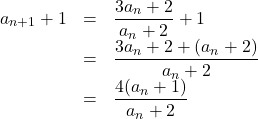 \begin{array}{lll}a_{n+1}+1&=&\dfrac{3a_n+2}{a_n+2}+1\\&=&\dfrac{3a_n+2+(a_n+2)}{a_n+2}\\&=&\dfrac{4(a_n+1)}{a_n+2}\end{array}